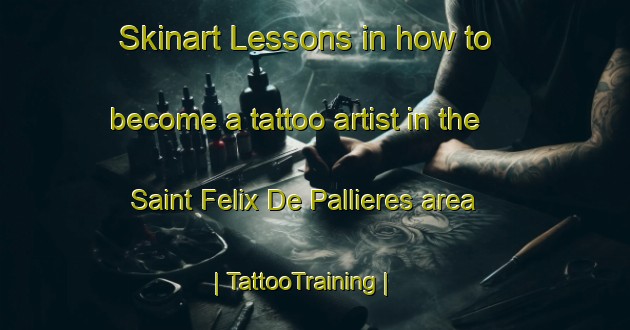 Skinart Lessons in how to become a tattoo artist in the Saint Felix De Pallieres area | TattooTraining | TattooClasses | SkinartTraining-France